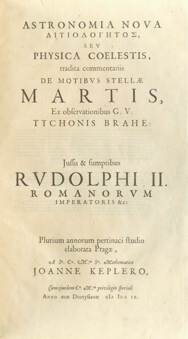 <i>A NEW ASTRONOMY Based on Causation or a PHYSICS OF THE SKY derived from Investigations of the MOTIONS OF THE STAR MARS Founded on the Observations of THE NOBLE TYCHO BRAHE.</i> Kepler’s Big Score.